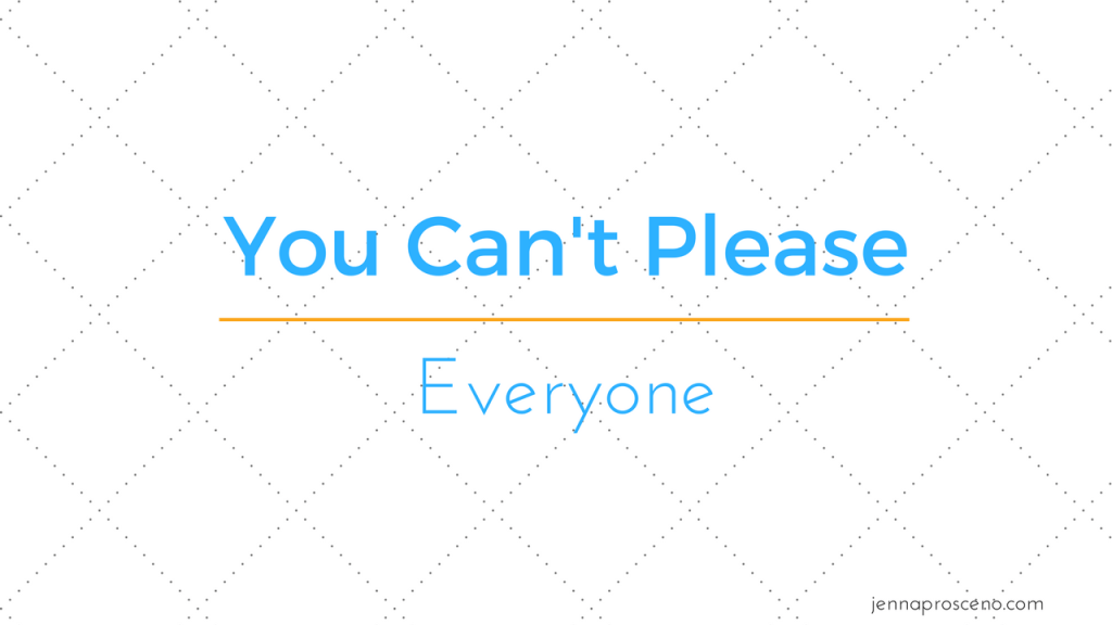 You Can’t Please&nbsp;Everyone…