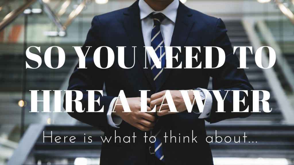 So You Need To Hire A&nbsp;Lawyer…